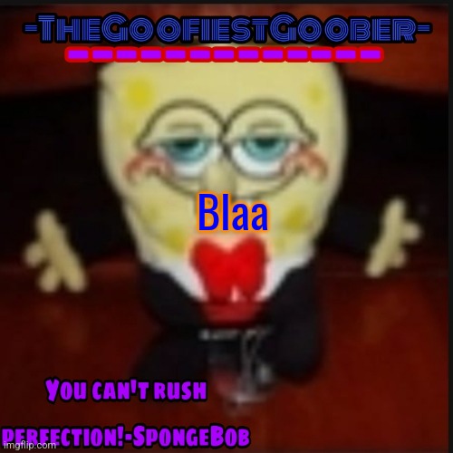 -TheGoofiestGoober Idk.jpg Announcement Template | Blaa | image tagged in -thegoofiestgoober idk jpg announcement template | made w/ Imgflip meme maker