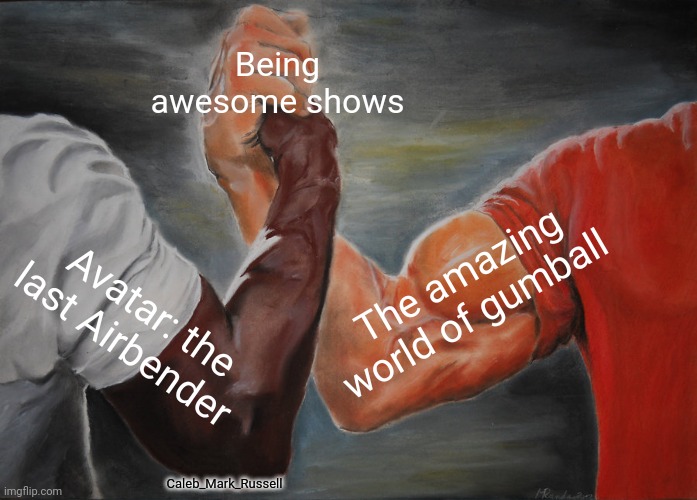 These are my favorite shows rn | Being awesome shows; The amazing world of gumball; Avatar: the last Airbender; Caleb_Mark_Russell | image tagged in memes,epic handshake | made w/ Imgflip meme maker