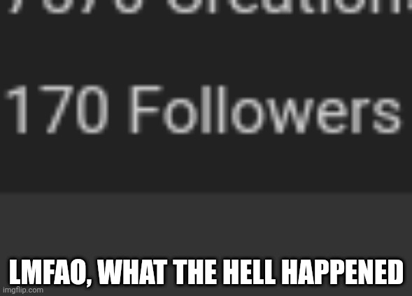 I'm almost back to the funni number | LMFAO, WHAT THE HELL HAPPENED | made w/ Imgflip meme maker