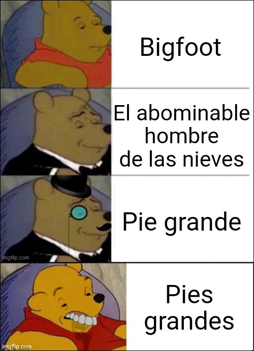 Formas de decir Pie Grande |  Bigfoot; El abominable hombre de las nieves; Pie grande; Pies grandes | image tagged in good better best wut,spanish,memes,funny | made w/ Imgflip meme maker