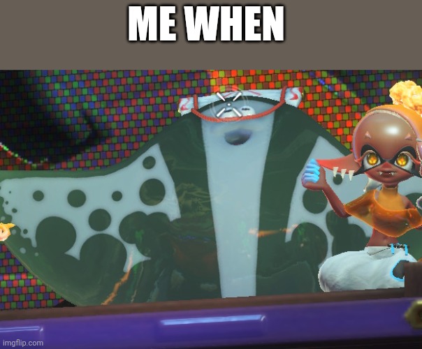 ME WHEN | made w/ Imgflip meme maker