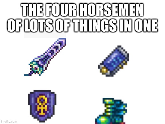 Terraria ultimate items | THE FOUR HORSEMEN OF LOTS OF THINGS IN ONE | image tagged in terraria,grinding | made w/ Imgflip meme maker