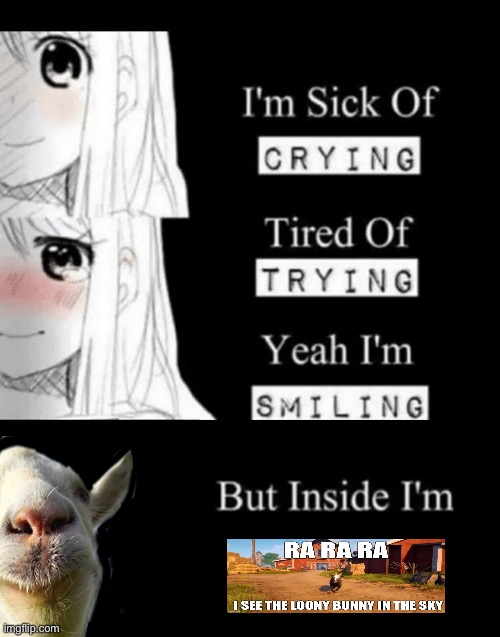 i just thought of this | image tagged in i'm sick of crying,goat simulator,goat simulator 3 | made w/ Imgflip meme maker
