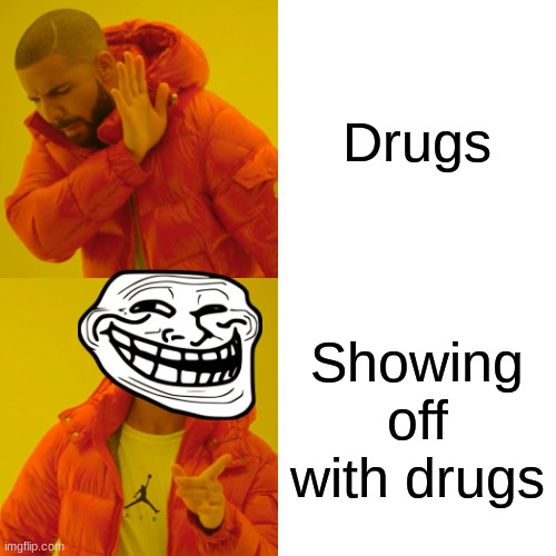 Drake Hotline Bling Meme | Drugs; Showing off with drugs | image tagged in memes,drake hotline bling | made w/ Imgflip meme maker