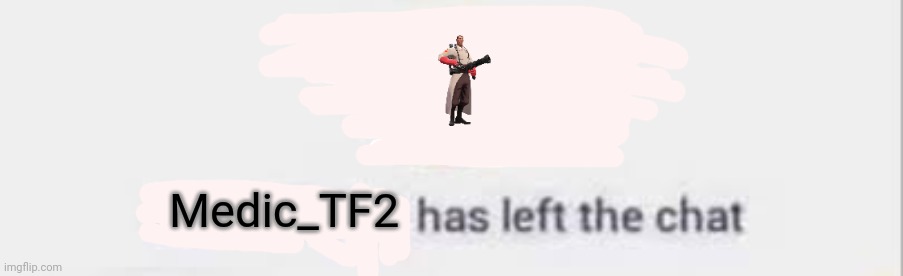 Jesus Christ has left the chat | Medic_TF2 | image tagged in jesus christ has left the chat | made w/ Imgflip meme maker