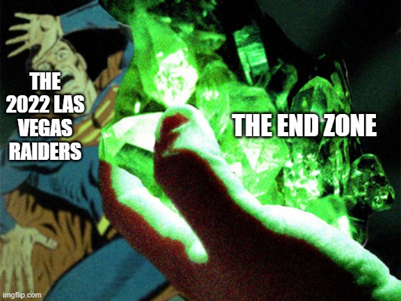 Kryptonite | THE 2022 LAS VEGAS RAIDERS; THE END ZONE | image tagged in kryptonite | made w/ Imgflip meme maker