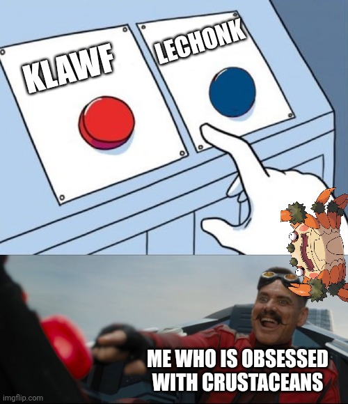 Klawf is the best new pokemon |  LECHONK; KLAWF; ME WHO IS OBSESSED WITH CRUSTACEANS | image tagged in robotnik button,klawf,crustacean,why are you reading this | made w/ Imgflip meme maker