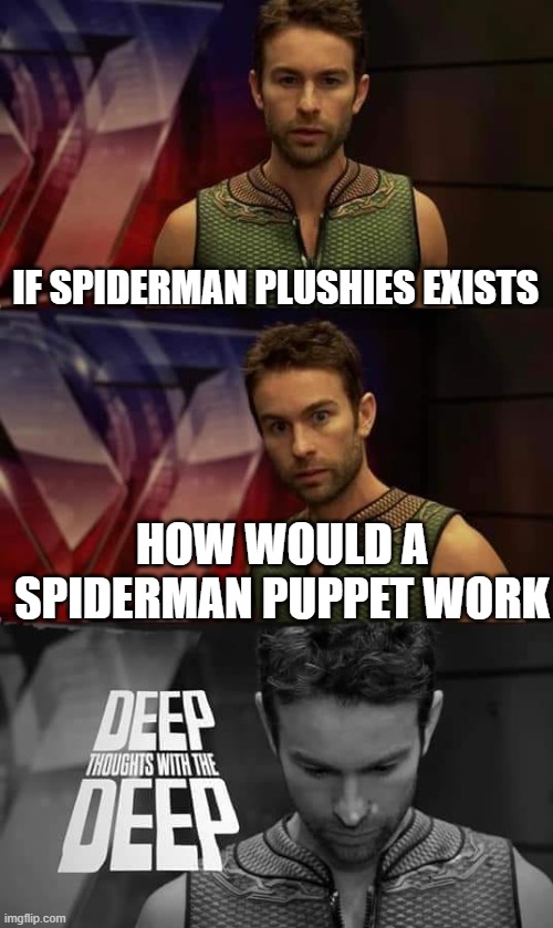 I thought about making this | IF SPIDERMAN PLUSHIES EXISTS; HOW WOULD A SPIDERMAN PUPPET WORK | image tagged in deep thoughts with the deep | made w/ Imgflip meme maker