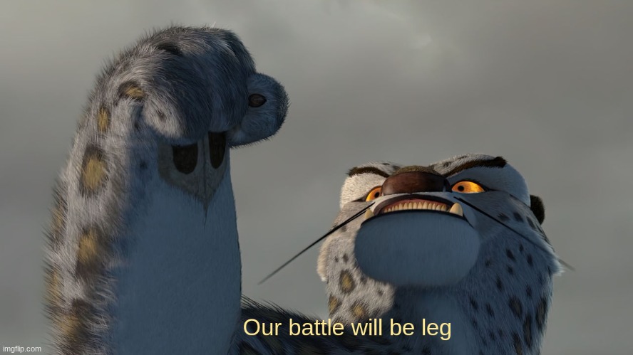 Our battle will be leg | image tagged in our battle will be leg | made w/ Imgflip meme maker