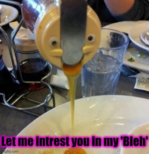 Syrup guy | Let me intrest you in my 'Bleh' | image tagged in syrup guy | made w/ Imgflip meme maker