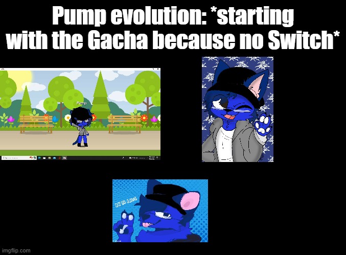 drawing 1: cloud drawing 2: jaws | Pump evolution: *starting with the Gacha because no Switch* | image tagged in blank black | made w/ Imgflip meme maker