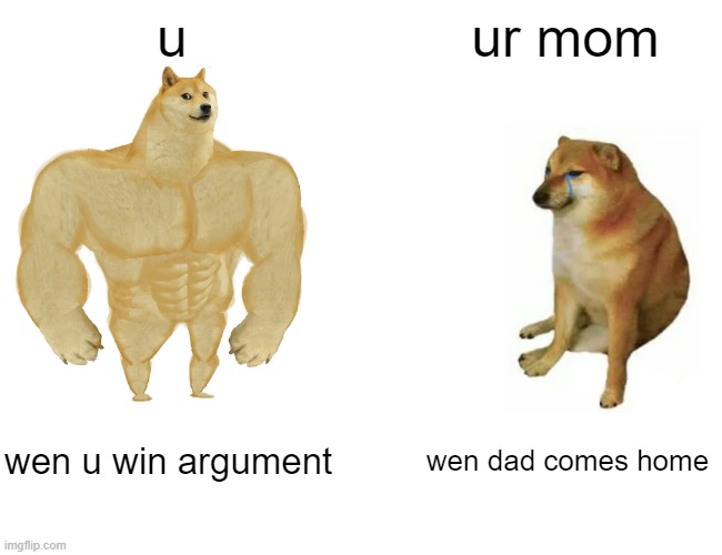 Buff Doge vs. Cheems | u; ur mom; wen u win argument; wen dad comes home | image tagged in memes,buff doge vs cheems | made w/ Imgflip meme maker