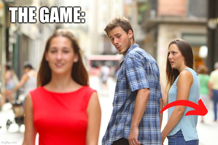 Distracted Boyfriend Meme | THE GAME: | image tagged in memes,distracted boyfriend | made w/ Imgflip meme maker