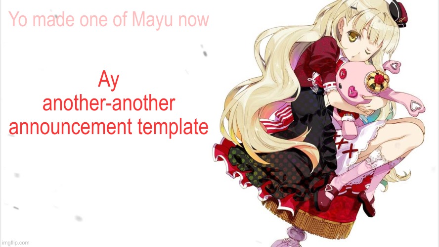 gonna alternate between my new temps from time-to-time | Yo made one of Mayu now; Ay another-another announcement template | image tagged in mayu cuddling a rabbit doll | made w/ Imgflip meme maker