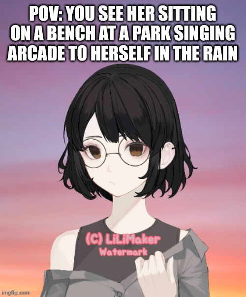 Wdyd? | POV: YOU SEE HER SITTING ON A BENCH AT A PARK SINGING ARCADE TO HERSELF IN THE RAIN | image tagged in roleplaying | made w/ Imgflip meme maker