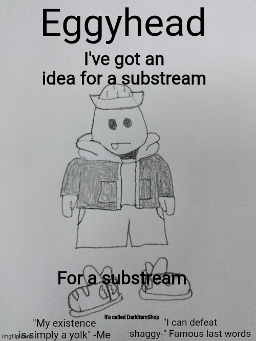 It's basically a dark market, where illegal items are sold. | I've got an idea for a substream; For a substream; It's called DarkItemShop | image tagged in eggyhead egg anouncement | made w/ Imgflip meme maker