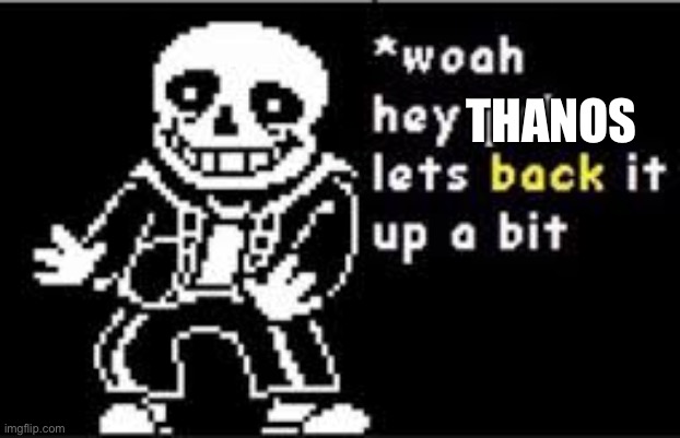woah hey pal lets back it up a bit | THANOS | image tagged in woah hey pal lets back it up a bit | made w/ Imgflip meme maker