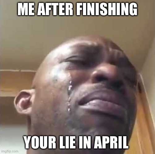Bro actually tho the ending of your lie in april was so sad | ME AFTER FINISHING; YOUR LIE IN APRIL | image tagged in crying guy meme,your lie in april,crying | made w/ Imgflip meme maker