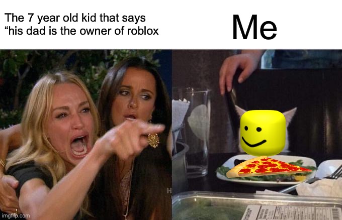 Woman Yelling At Cat Meme | The 7 year old kid that says “his dad is the owner of roblox; Me | image tagged in memes,woman yelling at cat | made w/ Imgflip meme maker