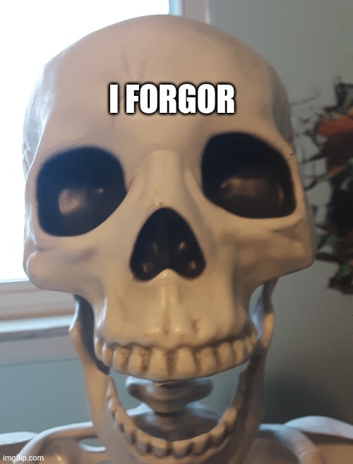 I'm sorry | I FORGOR | image tagged in bad meme,skeleton | made w/ Imgflip meme maker
