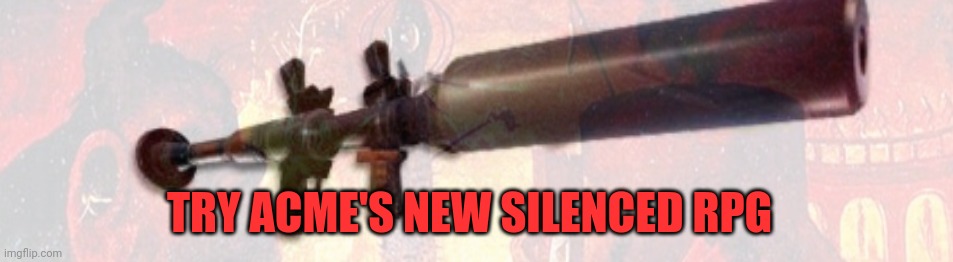 TRY ACME'S NEW SILENCED RPG | made w/ Imgflip meme maker