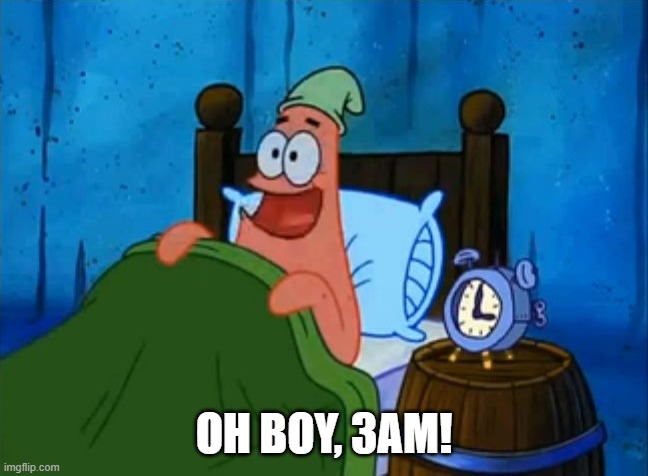 patrick 3am | OH BOY, 3AM! | image tagged in patrick 3am | made w/ Imgflip meme maker