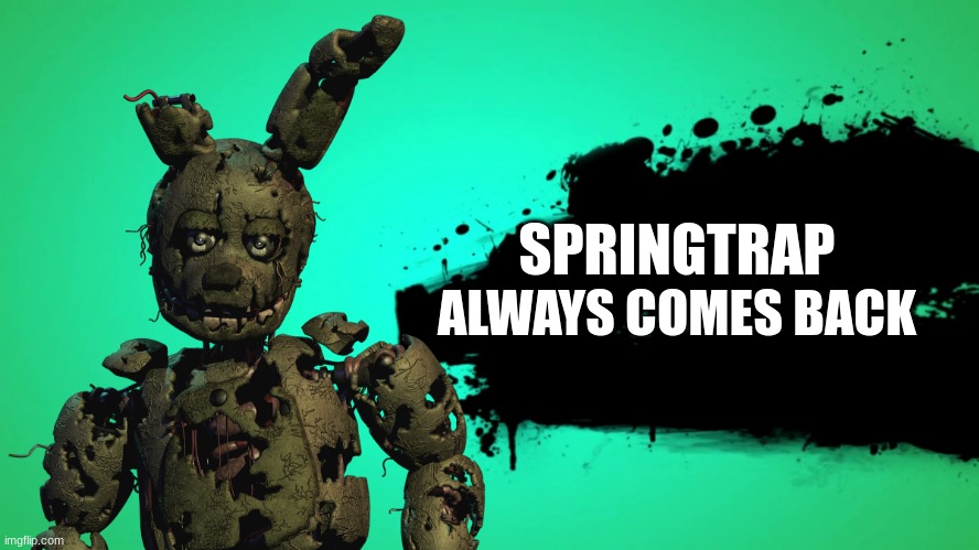 SPRINGTRAP; ALWAYS COMES BACK | image tagged in everyone joins the battle | made w/ Imgflip meme maker