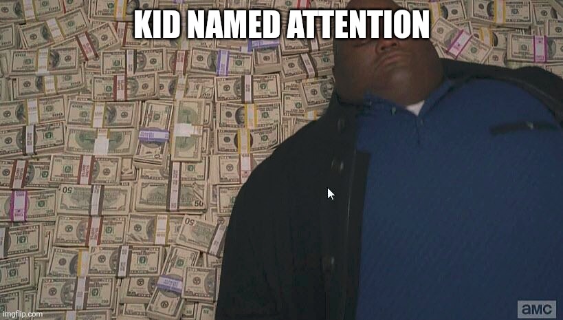 Fat guy laying on money | KID NAMED ATTENTION | image tagged in fat guy laying on money | made w/ Imgflip meme maker