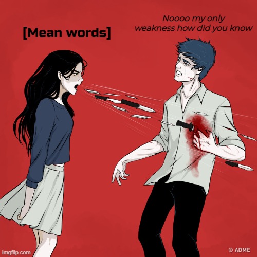 We truly live in a society | Noooo my only weakness how did you know; [Mean words] | image tagged in woman shouting knives | made w/ Imgflip meme maker