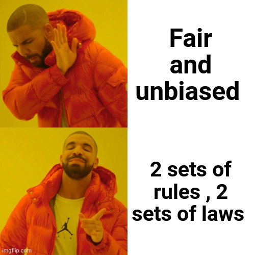 Drake Hotline Bling Meme | Fair and unbiased 2 sets of rules , 2 sets of laws | image tagged in memes,drake hotline bling | made w/ Imgflip meme maker