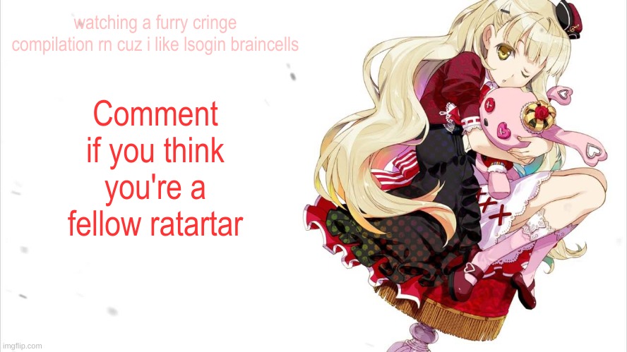 *LOSING *RETARTAR | watching a furry cringe compilation rn cuz i like lsogin braincells; Comment if you think you're a fellow ratartar | image tagged in mayu cuddling a rabbit doll | made w/ Imgflip meme maker