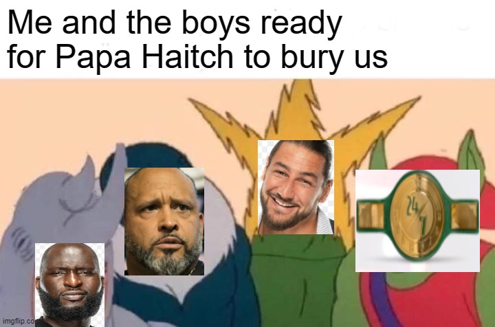 Oh look a wrestling meme |  Me and the boys ready for Papa Haitch to bury us | image tagged in memes,me and the boys | made w/ Imgflip meme maker