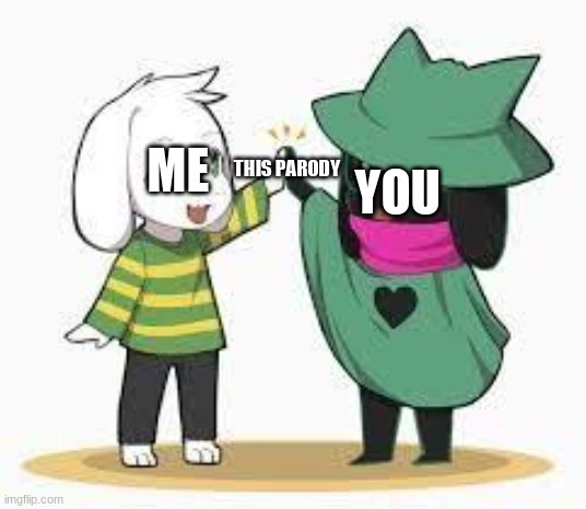 asriel and ralsei | YOU ME THIS PARODY | image tagged in asriel and ralsei | made w/ Imgflip meme maker
