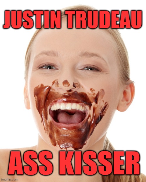 Justin Trudeau Voters | JUSTIN TRUDEAU; ASS KISSER | image tagged in chocolate face mouth,memes,funny,liberals,justin trudeau,voters | made w/ Imgflip meme maker