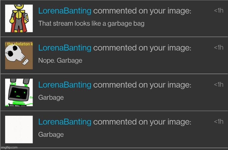 These are the notifications I got that really made me want to ban LorenaBanting, not only from here but from flipaclip too | made w/ Imgflip meme maker