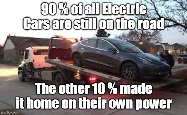 Coal Burner Tow Jobs | 90 % of all Electric Cars are still on the road; The other 10 % made it home on their own power | image tagged in memes | made w/ Imgflip meme maker