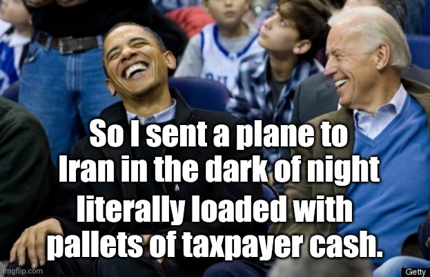 So I sent a plane to Iran in the dark of night literally loaded with pallets of taxpayer cash. | image tagged in obama howls at obiden's comedy | made w/ Imgflip meme maker