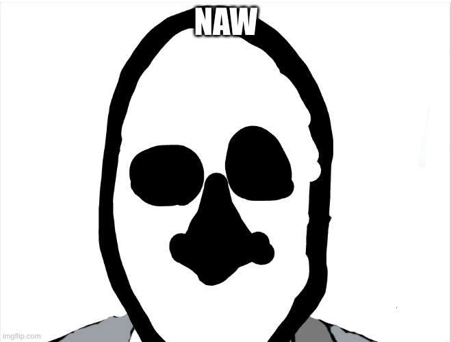 whar | NAW | image tagged in whar | made w/ Imgflip meme maker