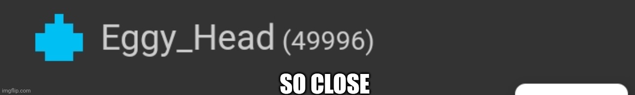 Bruh | SO CLOSE | made w/ Imgflip meme maker
