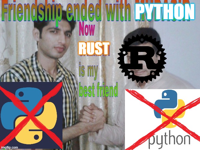 friendship ended with py | PYTHON; RUST | image tagged in friendship ended | made w/ Imgflip meme maker
