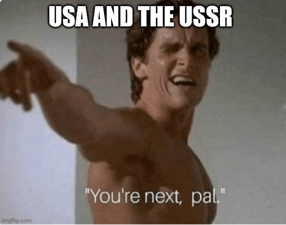 You're Next, Pal | USA AND THE USSR | image tagged in you're next pal | made w/ Imgflip meme maker