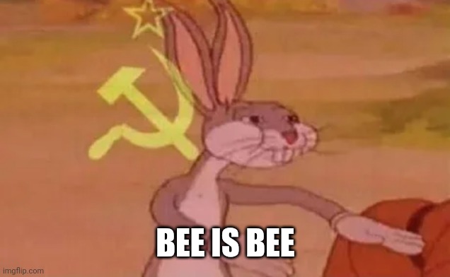 Bugs bunny communist | BEE IS BEE | image tagged in bugs bunny communist | made w/ Imgflip meme maker