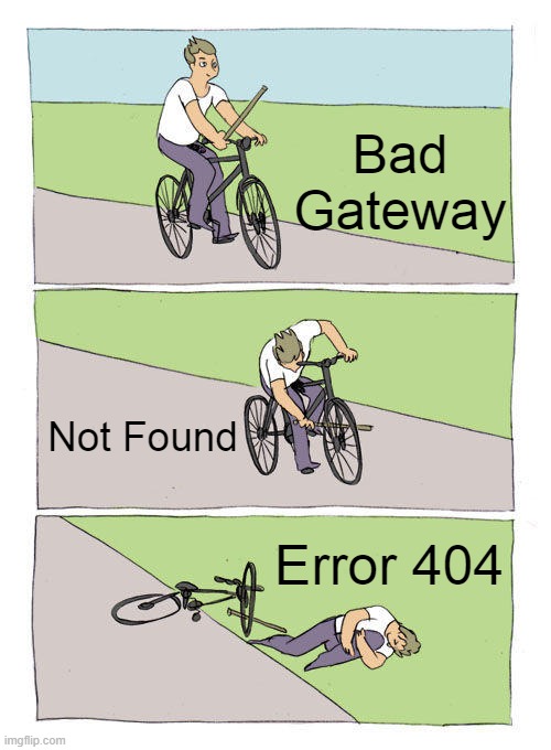 Error bike fall | Bad Gateway; Not Found; Error 404 | image tagged in memes,bike fall | made w/ Imgflip meme maker