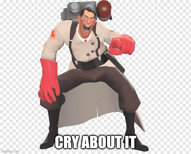 medic tf2 laughing | CRY ABOUT IT | image tagged in medic tf2 laughing | made w/ Imgflip meme maker