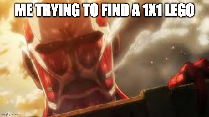 Attack on titan | ME TRYING TO FIND A 1X1 LEGO | image tagged in attack on titan,funny memes,lmao | made w/ Imgflip meme maker