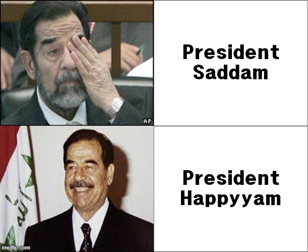 president saddam president happyyam | image tagged in memes,iraq | made w/ Imgflip meme maker