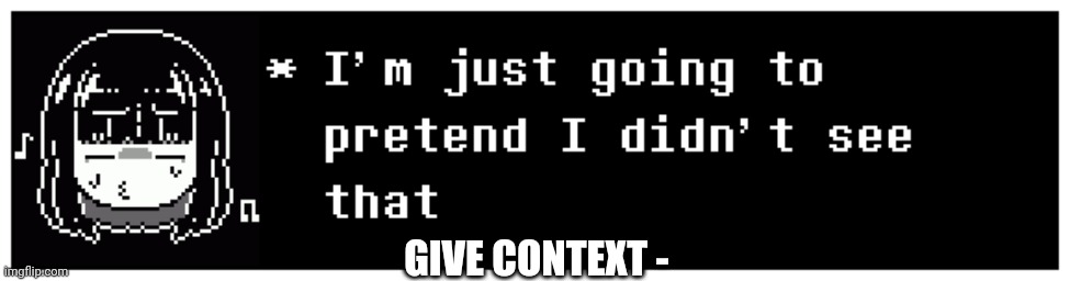 GIVE CONTEXT - | made w/ Imgflip meme maker