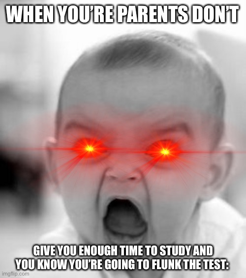 Angry Baby | WHEN YOU’RE PARENTS DON’T; GIVE YOU ENOUGH TIME TO STUDY AND YOU KNOW YOU’RE GOING TO FLUNK THE TEST: | image tagged in memes,angry baby,math,school,test,geometry dash difficulty faces | made w/ Imgflip meme maker