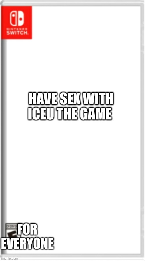 I'm on cocaine so I'm having fun in the only stream Iceu isn't in | HAVE SEX WITH ICEU THE GAME; FOR EVERYONE | image tagged in blank switch game | made w/ Imgflip meme maker