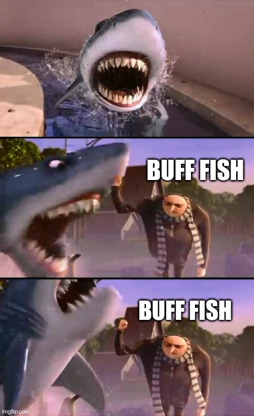 Gru Punches A Shark | BUFF FISH BUFF FISH | image tagged in gru punches a shark | made w/ Imgflip meme maker